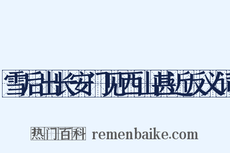 雪后出长安门见西山甚近反义词是什么意思的图片